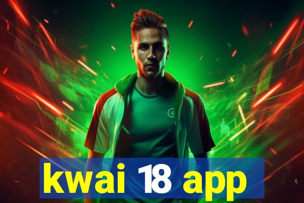 kwai 18 app